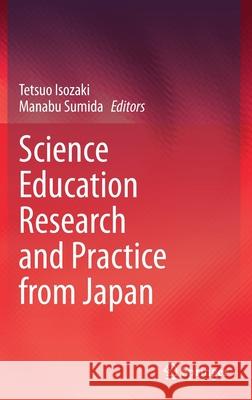 Science Education Research and Practice from Japan Tetsuo Isozaki Manabu Sumida 9789811627453