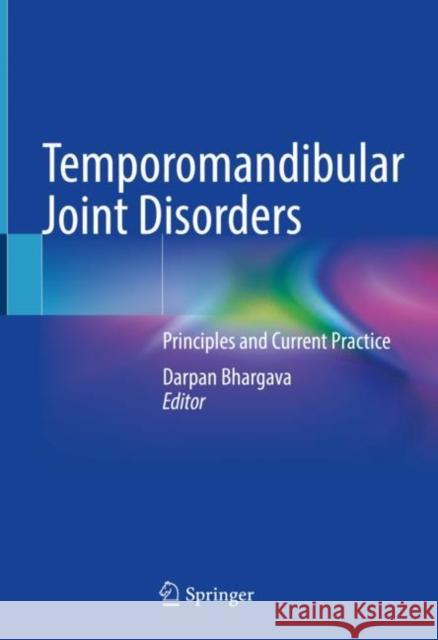 Temporomandibular Joint Disorders: Principles and Current Practice Darpan Bhargava 9789811627538 Springer
