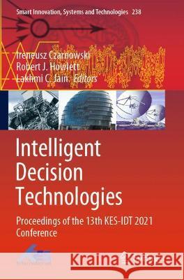 Intelligent Decision Technologies: Proceedings of the 13th KES-IDT 2021 Conference Czarnowski, Ireneusz 9789811627675