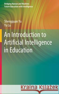 An Introduction to Artificial Intelligence in Education Shengquan Yu Yu Lu 9789811627699