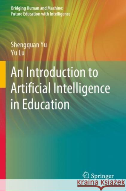An Introduction to Artificial Intelligence in Education Shengquan Yu Yu Lu 9789811627729