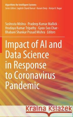 Impact of AI and Data Science in Response to Coronavirus Pandemic Sushruta Mishra Pradeep Kumar Mallick Hrudaya Kumar Tripathy 9789811627859