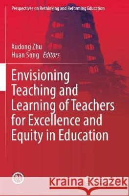 Envisioning Teaching and Learning of Teachers for Excellence and Equity in Education  9789811628047 Springer Nature Singapore