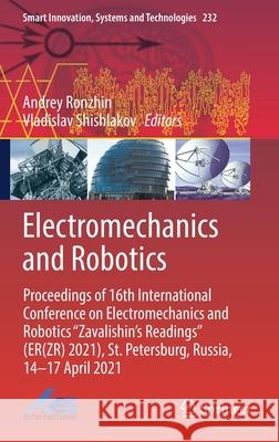 Electromechanics and Robotics: Proceedings of 16th International Conference on Electromechanics and Robotics Zavalishin's Readings (Er(zr) 2021), St. Ronzhin, Andrey 9789811628139