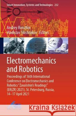 Electromechanics and Robotics: Proceedings of 16th International Conference on Electromechanics and Robotics Zavalishin's Readings (Er(zr) 2021), St. Ronzhin, Andrey 9789811628160 Springer Nature Singapore