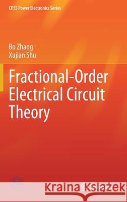 Fractional-Order Electrical Circuit Theory Bo Zhang Xujian Shu 9789811628214 Springer