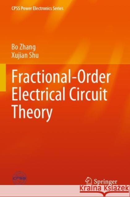 Fractional-Order Electrical Circuit Theory Bo Zhang, Xujian Shu 9789811628245 Springer Nature Singapore