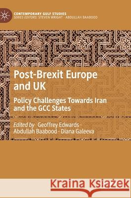 Post-Brexit Europe and UK: Policy Challenges Towards Iran and the Gcc States Geoffrey Edwards Abdullah Baabood Diana Galeeva 9789811628733 Palgrave MacMillan