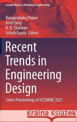 Recent Trends in Engineering Design: Select Proceedings of Iccemme 2021 Bangarubabu Popuri Amit Tyagi N. R. Chauhan 9789811628993 Springer