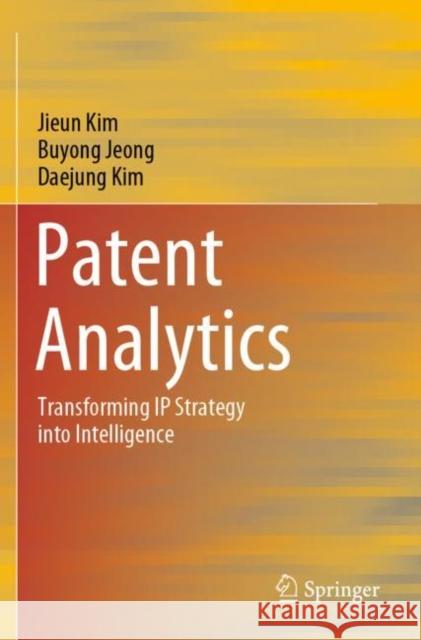 Patent Analytics: Transforming IP Strategy into Intelligence Kim, Jieun 9789811629327 Springer Nature Singapore