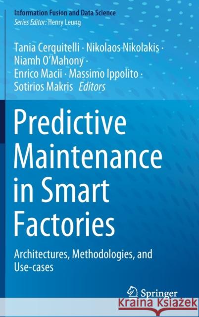 Predictive Maintenance in Smart Factories: Architectures, Methodologies, and Use-Cases Tania Cerquitelli Nikolaos Nikolakis Niamh O'Mahony 9789811629396