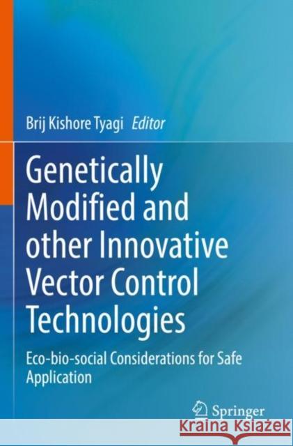 Genetically Modified and other Innovative Vector Control Technologies: Eco-bio-social Considerations for Safe Application Brij Kishore Tyagi 9789811629662 Springer