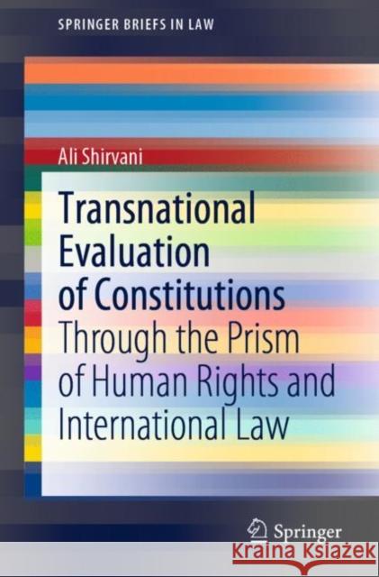 Transnational Evaluation of Constitutions: Through the Prism of Human Rights and International Law Ali Shirvani 9789811629754 Springer