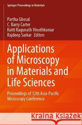 Applications of Microscopy in Materials and Life Sciences: Proceedings of 12th Asia-Pacific Microscopy Conference Ghosal, Partha 9789811629846