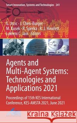 Agents and Multi-Agent Systems: Technologies and Applications 2021: Proceedings of 15th Kes International Conference, Kes-Amsta 2021, June 2021 G. Jezic J. Chen-Burger M. Kusek 9789811629938 Springer