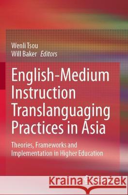 English-Medium Instruction Translanguaging Practices in Asia: Theories, Frameworks and Implementation in Higher Education Tsou, Wenli 9789811630033