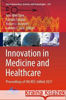 Innovation in Medicine and Healthcare: Proceedings of 9th KES-InMed 2021 Chen, Yen-Wei 9789811630156