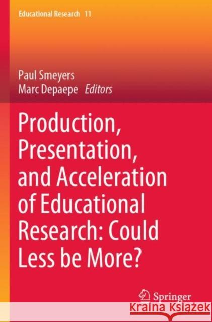 Production, Presentation, and Acceleration of Educational Research: Could Less be More? Paul Smeyers Marc Depaepe 9789811630194 Springer
