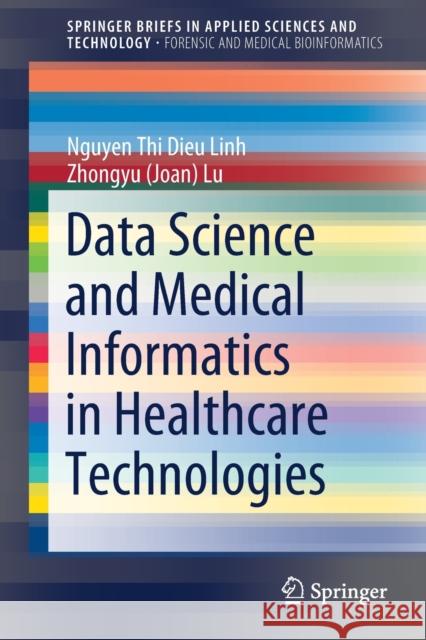 Data Science and Medical Informatics in Healthcare Technologies Nguyen Th Zhongyu (joan) Lu 9789811630316
