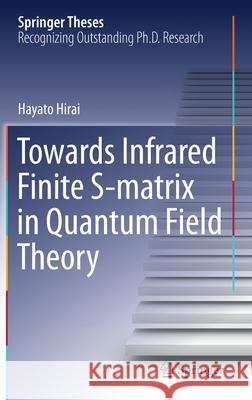 Towards Infrared Finite S-Matrix in Quantum Field Theory Hayato Hirai 9789811630446 Springer