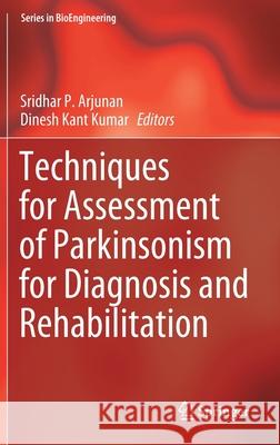 Techniques for Assessment of Parkinsonism for Diagnosis and Rehabilitation Sridhar P. Arjunan Dinesh Kant Kumar 9789811630552 Springer