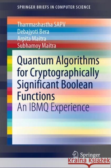 Quantum Algorithms for Cryptographically Significant Boolean Functions: An Ibmq Experience Tharrmashastha Sapv Debajyoti Bera Arpita Maitra 9789811630606 Springer