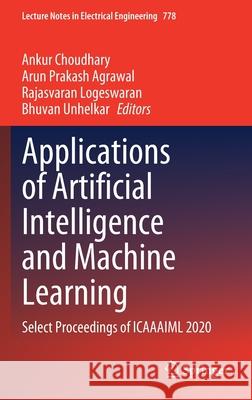 Applications of Artificial Intelligence and Machine Learning: Select Proceedings of Icaaaiml 2020 Ankur Choudhary Arun Prakash Agrawal Rajasvaran Logeswaran 9789811630668