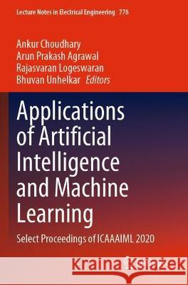 Applications of Artificial Intelligence and Machine Learning: Select Proceedings of ICAAAIML 2020 Choudhary, Ankur 9789811630699