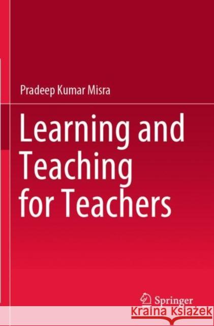 Learning and Teaching for Teachers Pradeep Kumar Misra 9789811630798 Springer Nature Singapore