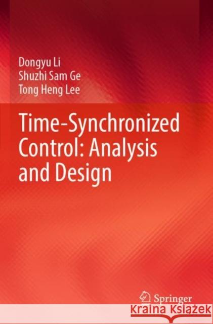 Time-Synchronized Control: Analysis and Design Dongyu Li Shuzhi Sam Ge Tong Heng Lee 9789811630910