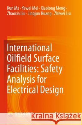 International Oilfield Surface Facilities: Safety Analysis for Electrical Design Ma, Kun, Yewei Mei, Xiaolong Meng 9789811631061 Springer Nature Singapore