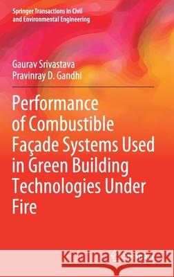 Performance of Combustible Façade Systems Used in Green Building Technologies Under Fire Srivastava, Gaurav 9789811631115 Springer