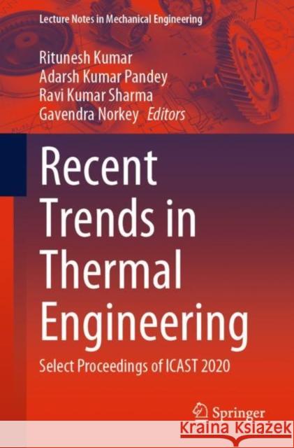 Recent Trends in Thermal Engineering: Select Proceedings of Icast 2020 Ritunesh Kumar Adarsh Kumar Pandey Ravi Kumar Sharma 9789811631313