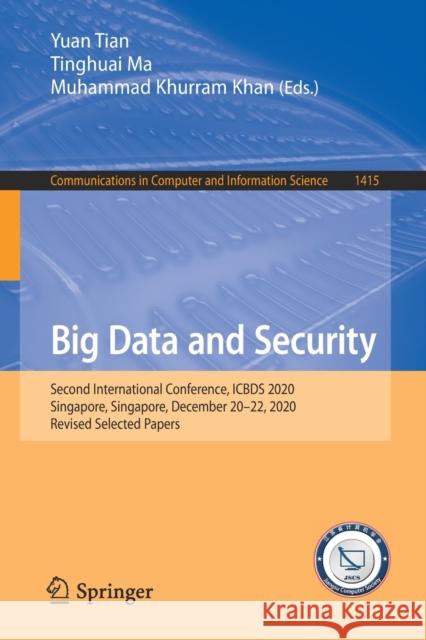 Big Data and Security: Second International Conference, Icbds 2020, Singapore, Singapore, December 20-22, 2020, Revised Selected Papers Yuan Tian Tinghuai Ma Muhammad Khurram Khan 9789811631498