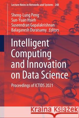 Intelligent Computing and Innovation on Data Science: Proceedings of Ictids 2021 Sheng-Lung Peng Sun-Yuan Hsieh Suseendran Gopalakrishnan 9789811631528