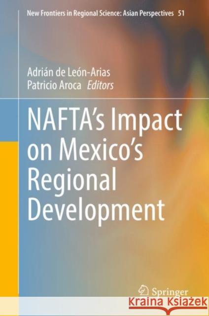 Nafta's Impact on Mexico's Regional Development de Le Patricio Aroca 9789811631672 Springer