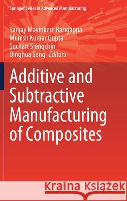 Additive and Subtractive Manufacturing of Composites Sanjay M Munish Kumar Gupta Suchart Siengchin 9789811631832