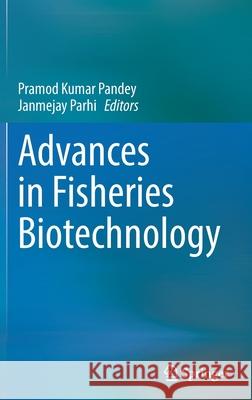 Advances in Fisheries Biotechnology Pramod Kumar Pandey Janmejay Parhi 9789811632143