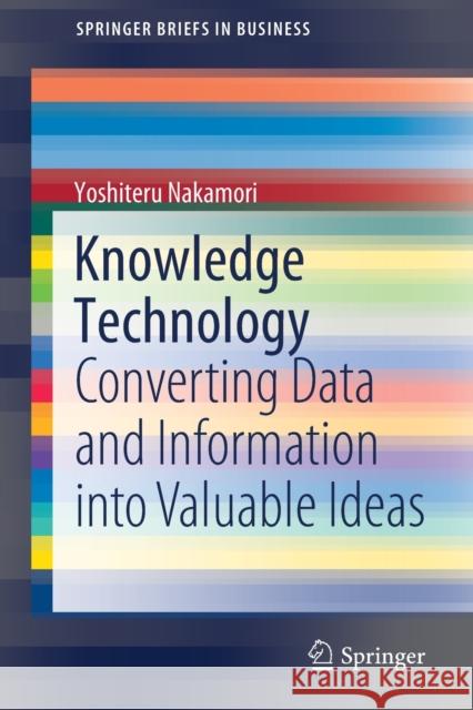 Knowledge Technology: Converting Data and Information Into Valuable Ideas Yoshiteru Nakamori 9789811632525 Springer