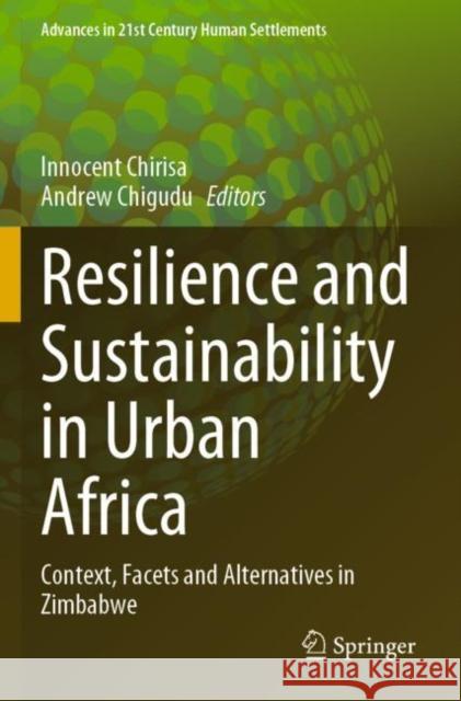 Resilience and Sustainability in Urban Africa: Context, Facets and Alternatives in Zimbabwe Chirisa, Innocent 9789811632907