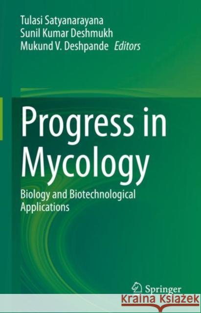 Progress in Mycology: Biology and Biotechnological Applications Tulasi Satyanarayana Sunil Kumar Deshmukh Mukund Deshpande 9789811633065