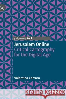 Jerusalem Online: Critical Cartography for the Digital Age Valentina Carraro 9789811633133