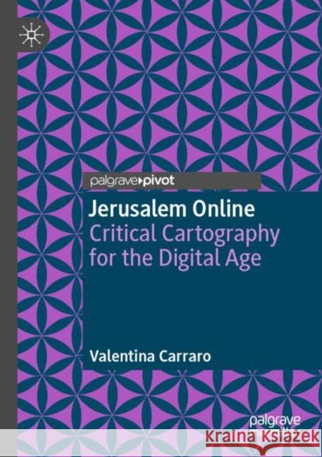 Jerusalem Online: Critical Cartography for the Digital Age Carraro, Valentina 9789811633164