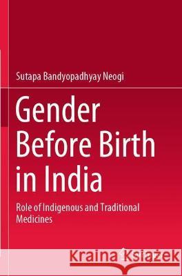 Gender Before Birth in India: Role of Indigenous and Traditional Medicines Bandyopadhyay Neogi, Sutapa 9789811633201 Springer Nature Singapore