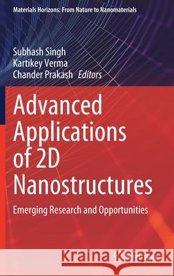 Advanced Applications of 2D Nanostructures: Emerging Research and Opportunities Subhash Singh Kartikey Verma Chander Prakash 9789811633218