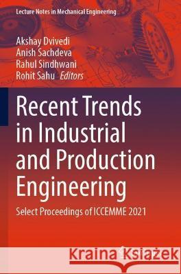 Recent Trends in Industrial and Production Engineering: Select Proceedings of ICCEMME 2021 Dvivedi, Akshay 9789811633324 Springer Nature Singapore