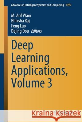 Deep Learning Applications, Volume 3 M. Arif Wani Bhiksha Raj Feng Luo 9789811633560