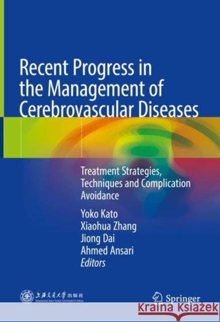Recent Progress in the Management of Cerebrovascular Diseases: Treatment Strategies, Techniques and Complication Avoidance Yoko Kato Xiaohua Zhang Jiong Dai 9789811633867 Springer
