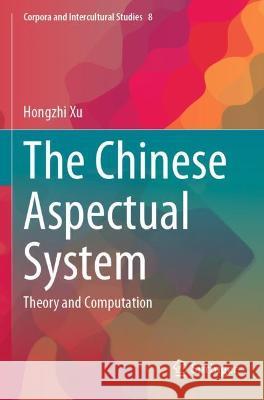 The Chinese Aspectual System: Theory and Computation Xu, Hongzhi 9789811634109 Springer Nature Singapore