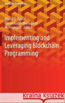 Implementing and Leveraging Blockchain Programming Bharat S. Rawal Gunasekaran Manogaran M. Poongodi 9789811634116 Springer
